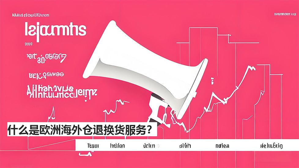 什么是欧洲海外仓退换货服务? 什么是欧洲海外仓退换货服务?
